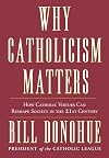 Why Catholicism Matters: How Catholic Virtues Can Reshape Society in the Twenty-First Century