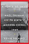 A Force So Swift: Mao, Truman, and the Birth of Modern China, 1949