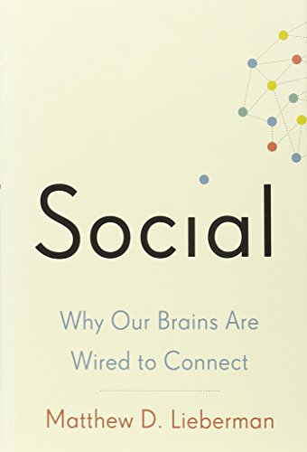 Social: Why Our Brains Are Wired to Connect by Matthew Lieberman