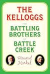 The Kelloggs: The Battling Brothers of Battle Creek
