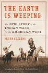 The Earth Is Weeping: The Epic Story of the Indian Wars for the American West