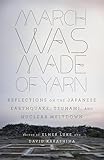 March Was Made Of Yarn Reflections On The Japanese Earthquake Tsunami And Nuclear Meltdown