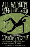 All That Youve Seen Here Is God New Versions Of Four Greek Tragedies Sophocles Ajax Philoctetes Women Of Trachis Aeschylus Prometheus Bound