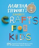 Martha Stewarts Favorite Crafts For Kids 175 Projects For Kids Of All Ages To Create Build Design Explore And Share