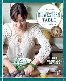 The New Midwestern Table 200 Heartland Recipes A Cookbook