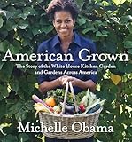 American Grown The Story Of The White House Kitchen Garden And Gardens Across America