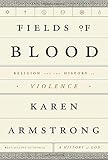 Fields Of Blood Religion And The History Of Violence