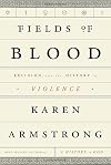 Fields of Blood: Religion and the History of Violence