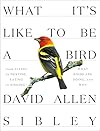 What It's Like to Be a Bird: From Flying to Nesting, Eating to Singing, What Birds Are Doing and Why