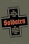 Soldaten: On Fighting, Killing, and Dying, The Secret WWII Transcripts of German POWS