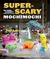Super-Scary Mochimochi: 20 Cute and Creepy Creatures to Knit