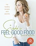 Giadas Feel Good Food My Healthy Recipes And Secrets A Cookbook