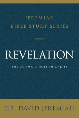 Revelation: The Ultimate Hope in Christ (Jeremiah Bible Study Series)