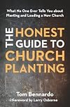 The Honest Guide to Church Planting: What No One Ever Tells You about Planting and Leading a New Church