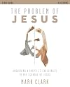 The Problem of Jesus Study Guide: Answering a Skeptic&rsquo;s Challenges to the Scandal of Jesus