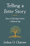 Telling a Better Story: How to Talk About God in a Skeptical Age