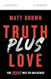 Truth Plus Love Study Guide: The Jesus Way to Influence