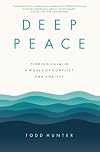 Deep Peace: Finding Calm in a World of Conflict and Anxiety