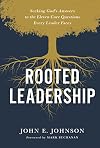 Rooted Leadership: Seeking God&rsquo;s Answers to the Eleven Core Questions Every Leader Faces