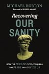 Recovering Our Sanity: How the Fear of God Conquers the Fears that Divide Us