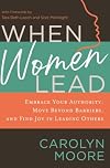 When Women Lead: Embrace Your Authority, Move Beyond Barriers, and Find Joy in Leading Others