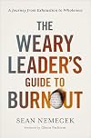 The Weary Leader&rsquo;s Guide to Burnout: A Journey from Exhaustion to Wholeness