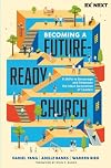 Becoming a Future-Ready Church: 8 Shifts to Encourage and Empower the Next Generation of Leaders (Exponential Next)