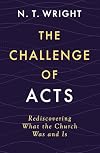 The Challenge of Acts: Rediscovering What the Church Was and Is