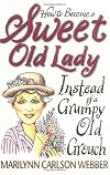 How to Become a Sweet Old Lady Instead of a Grumpy Old Grouch