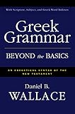 Greek Grammar Beyond The Basics An Exegetical Syntax Of The New Testament With Scripture Subject And Greek Word Indexes