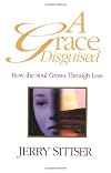 A Grace Disguised: How the Soul Grows Through Loss [c1996]