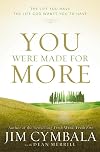 You Were Made for More: The Life You Have, the Life God Wants You to Have