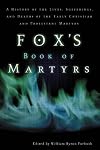 Fox's Book of Martyrs: A History of the Lives, Sufferings, and Deaths of the Early Christian and Protestant Martyrs