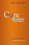 The Core Realities of Youth Ministry: Nine Biblical Principles That Mark Healthy Youth Ministries