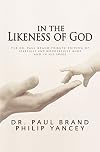In the Likeness of God: The Dr. Paul Brand Tribute Edition of Fearfully and Wonderfully Made and In His Image