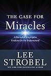 The Case for Miracles: A Journalist Investigates Evidence for the Supernatural