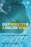 Deep Ministry in a Shallow World: Not-So-Secret Findings about Youth Ministry (Youth Specialties)
