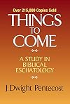 Things to Come: A Study in Biblical Eschatology