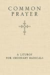 Common Prayer: A Liturgy for Ordinary Radicals