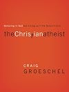 The Christian Atheist: Believing in God but Living As If He Doesn't Exist