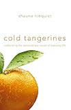 Cold Tangerines Celebrating The Extraordinary Nature Of Everyday Life