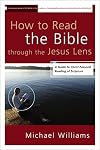 How to Read the Bible through the Jesus Lens: A Guide to Christ-Focused Reading of Scripture