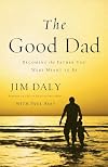 The Good Dad: Becoming the Father You Were Meant to Be