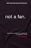 Not a Fan: Becoming a Completely Committed Follower of Jesus