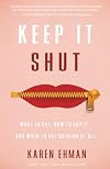 Keep It Shut: What to Say, How to Say It, and When to Say Nothing at All