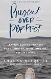 Present Over Perfect: Leaving Behind Frantic for a Simpler, More Soulful Way of Living