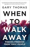 When To Walk Away Finding Freedom From Toxic People