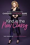 Kind Is The New Classy The Power Of Living Graciously
