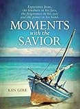 Moments With The Savior Experience Jesus The Kindness In His Face The Forgiveness In His Eyes And The Power In His Hand