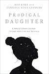 Prodigal Daughter: A Familyβs Brave Journey through Addiction and Recovery